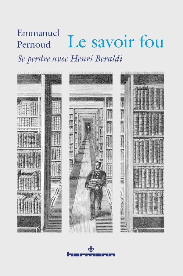 Annonce d’une parution : Le savoir fou. Se perdre avec Henri Beraldi, par Emmanuel Pernoud