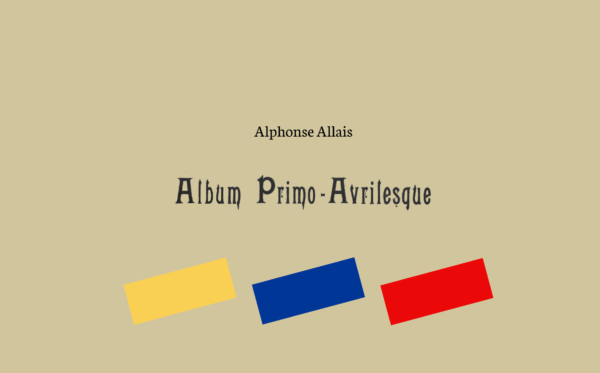 Fac-similé de l’ « Album Primo-Avrilesque » d’Alphonse Allais – Les plis du ciel éditions