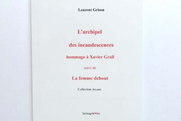 Laurent Grison, livre « L’archipel des incandescences », suivi de « La femme debout »