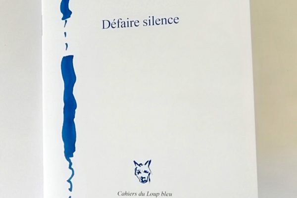 « Défaire silence », éditions Les Lieux-Dits, coll. Cahiers du Loup bleu