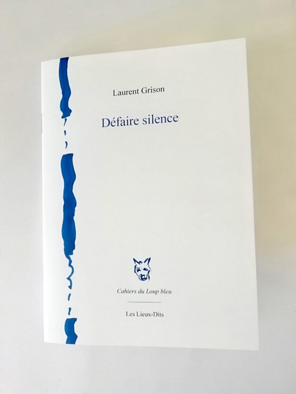 « Défaire silence », éditions Les Lieux-Dits, coll. Cahiers du Loup bleu