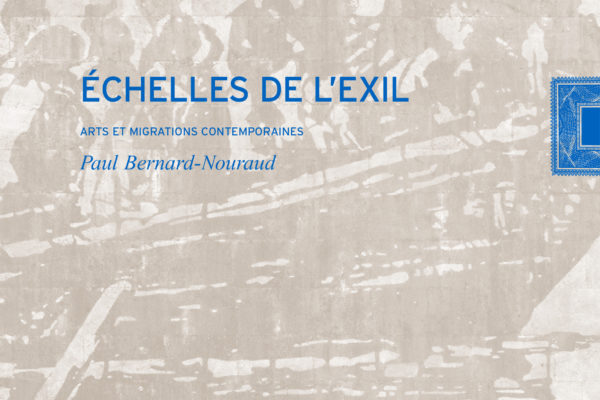 Parution d&rsquo;Échelles de l&rsquo;exil. Arts et migrations contemporaines